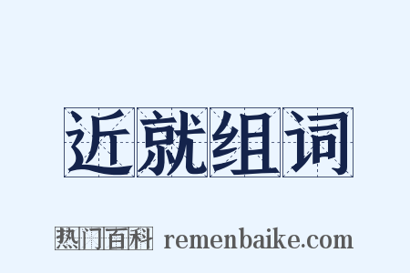 近就组词是什么意思的图片